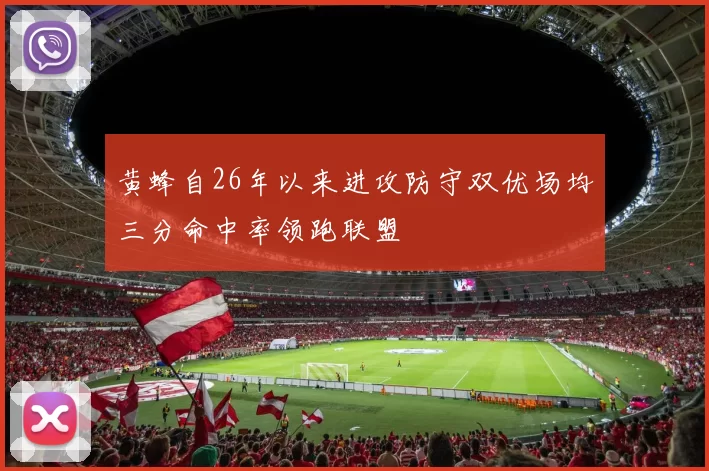 黄蜂自26年以来进攻防守双优场均三分命中率领跑联盟