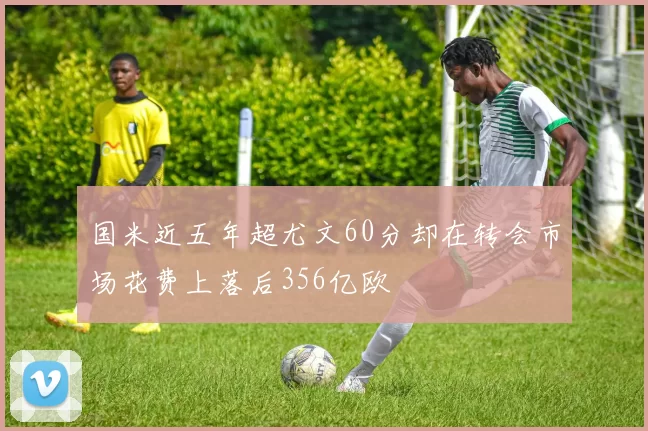 国米近五年超尤文60分却在转会市场花费上落后356亿欧