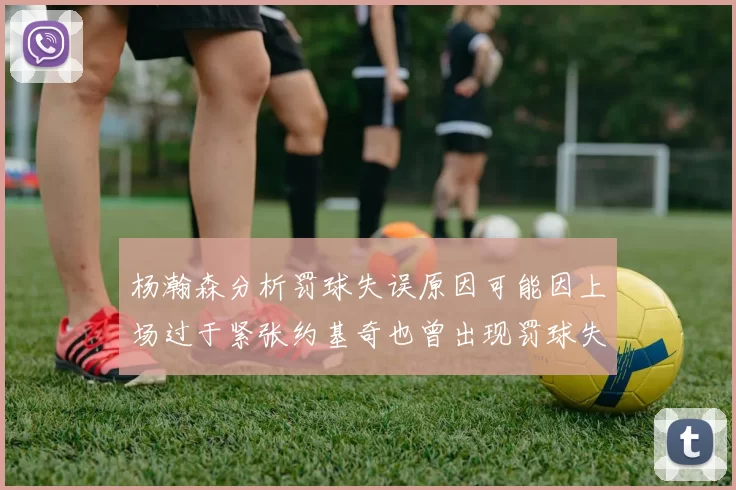 杨瀚森分析罚球失误原因可能因上场过于紧张约基奇也曾出现罚球失误